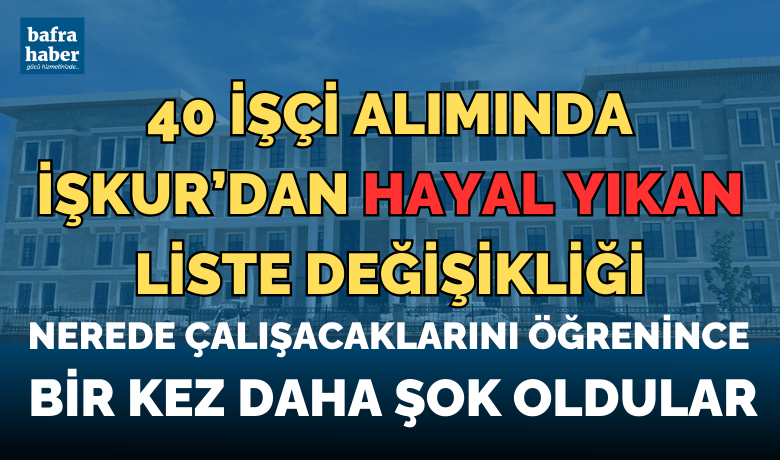 40 İşçi Alımında İşkur’danHayal Yıkan Liste Değişikliği - Samsun İŞKUR Müdürlüğü, Toplum Yararına Program (TYP) kapsamında alınacak işçilerin listesini değişti, vatandaşın hayallerini yıktı. 
