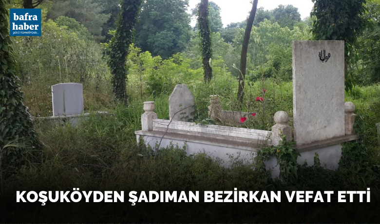 Şadıman Bezirkan Vefat Etti - Koşuköyden Şadıman Bezirkan vefat etti.