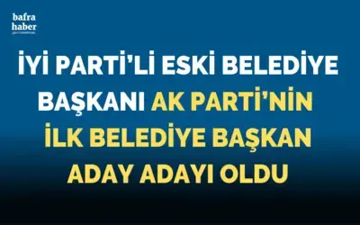 İyi Parti’li Eski Belediye Başkanı, Ak Parti’nin İlk Başkan Aday Adayı Oldu