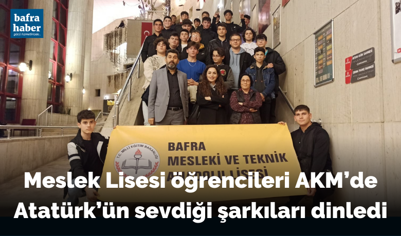 Meslek Lisesi Öğrencileri Akm’de Atatürk’ün Sevdiği Şarkıları Dinledi