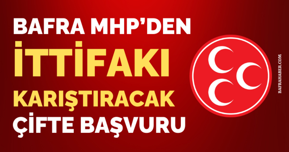 Bafra Mhp’den İttifakı Karıştıracak Çifte Başvuru