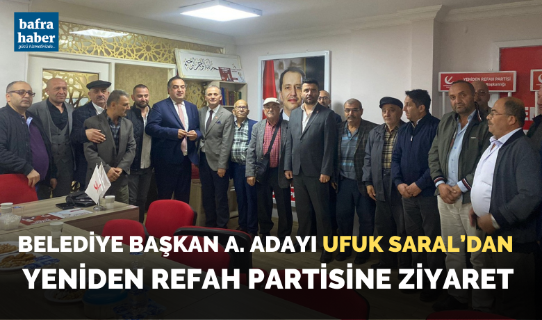 Ufuk Saral’dan Yeniden Refah Partisine Ziyaret - AK Parti’den Bafra Belediye Başkanlığına aday adaylığını açıklayan Ufuk Saral Yeniden Refah Partisi Bafra ilçe Başkanlığını ziyaret etti.