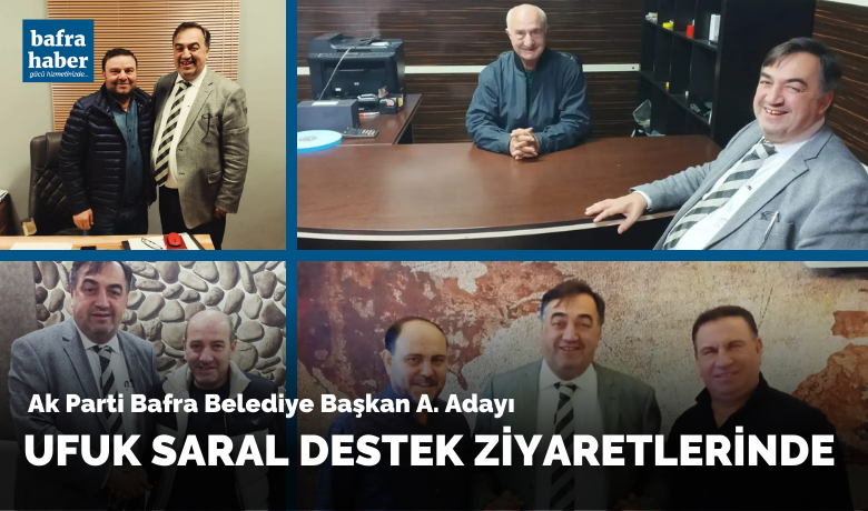 Ufuk Saral Destek Ziyaretlerinde - AK Parti Bafra Belediye Başkan aday adayı Ufuk Saral ziyaretlerine hız kesmeden devam ediyor. 