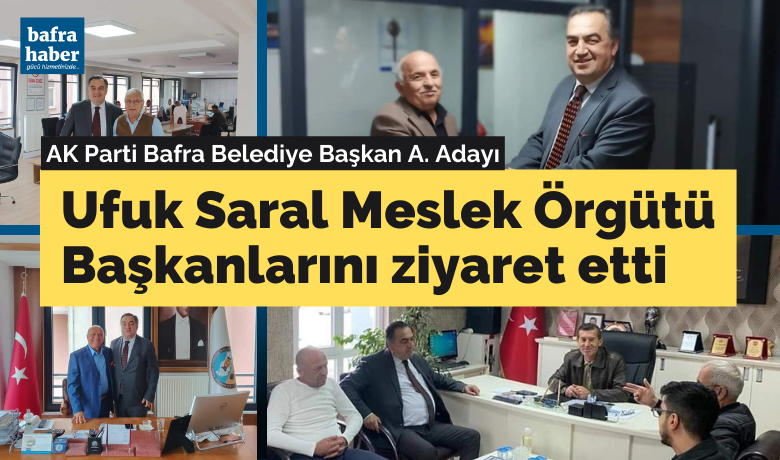 Ufuk Saral Meslek Örgütü Başkanlarını Ziyaret Etti - AK Parti Bafra Belediye Başkan aday adayı Ufuk Saral destek turları kapsamında meslek örgütleri başkanlarını ziyaret etti. 
