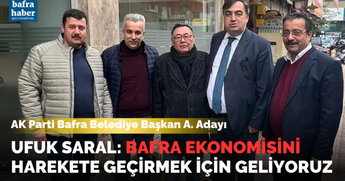 Ufuk Saral, Bafra Ekonomisini Harekete Geçirmek İçin Geliyoruz