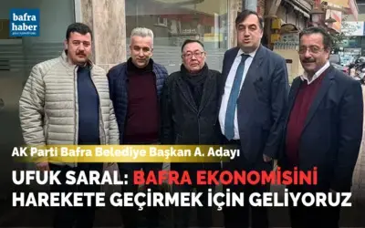 Ufuk Saral, Bafra Ekonomisini Harekete Geçirmek İçin Geliyoruz