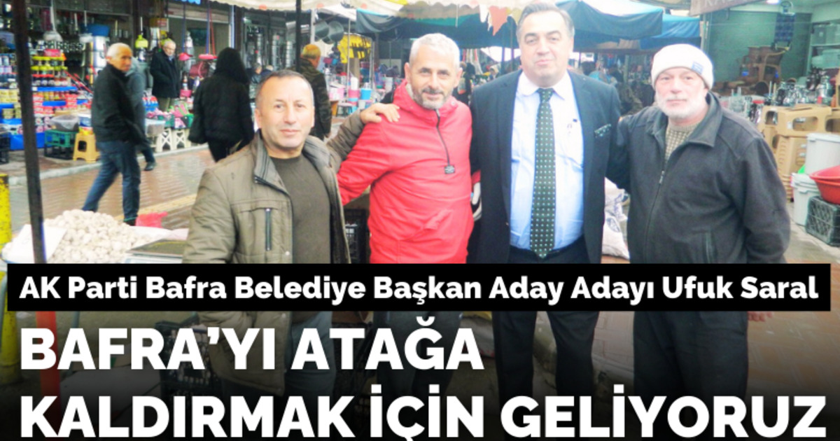 Ufuk Saral, Bafra’yı Atağa Geçirmek İçin Geliyoruz