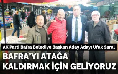 Ufuk Saral, Bafra’yı Atağa Geçirmek İçin Geliyoruz