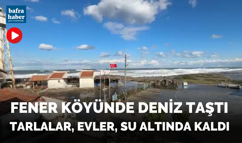 Fener Köyünde Deniz TaştıTarlalar, Evler, Su Altında Kaldı 