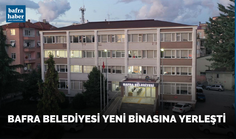 Bafra Belediyesi Yeni Binasında Hizmete Başladı - Bafra Belediyesi, Büyükcami Mahallesi Camii Kebir Caddesi üzerinde bulunan ve yıllarca hizmet verdiği binasından, Cumhuriyet Meydanı’nda ki Eski Kaymakamlık Binası’na taşındı.