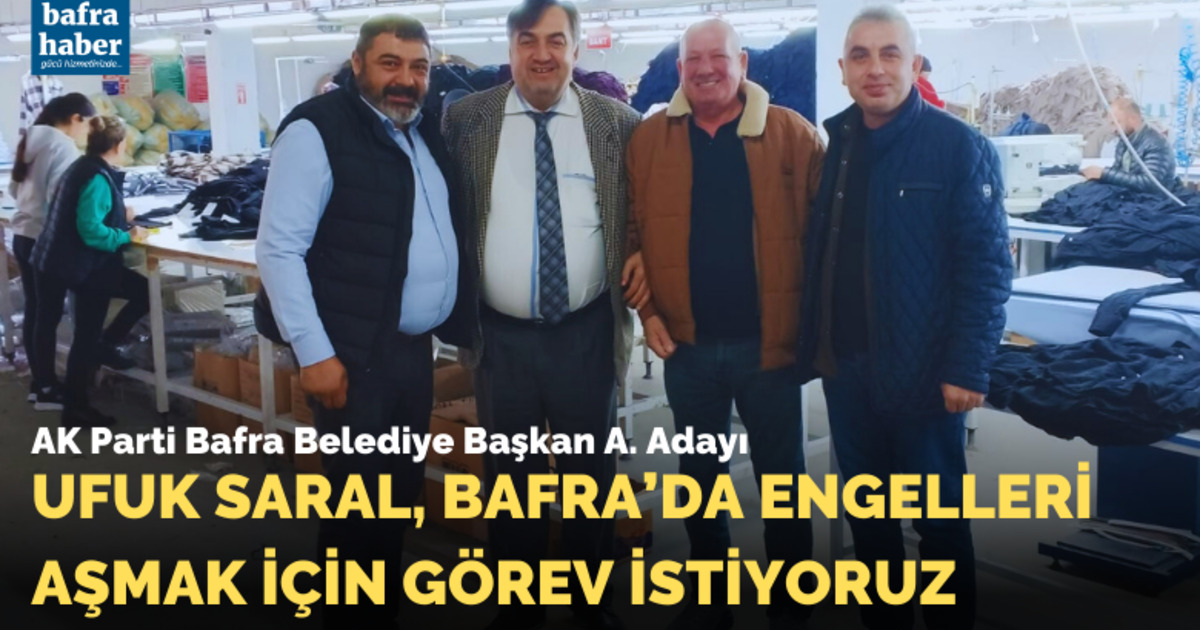 Ufuk Saral, Bafra’da Engelleri Aşmak İçin Görev İstiyoruz 