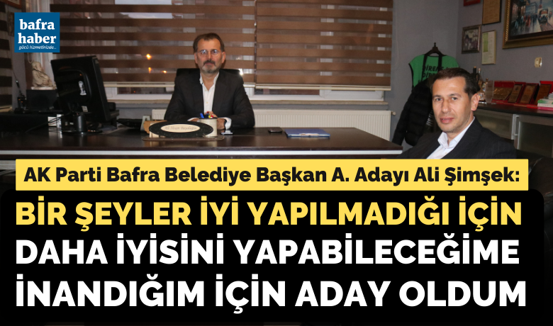 Ali Şimşek: Daha İyisiniYapabileceğime İnandığım İçin Aday Oldum