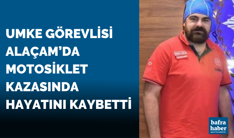 Umke Görevlisi Alaçam'daMotosiklet Kazasında Hayatını Kaybetti