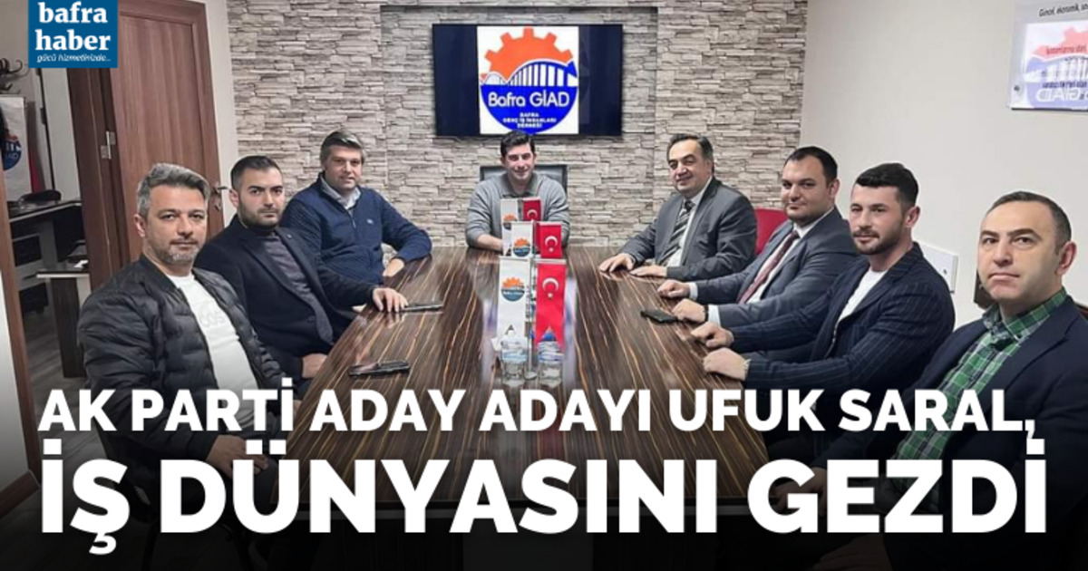Ak Parti’nin Aday Adayı Ufuk Saral, İş Dünyasını Gezdi