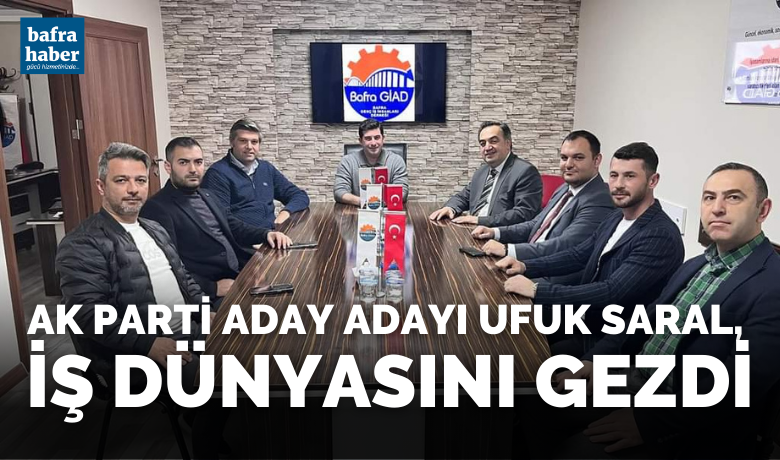 Surmanset ak parti nin aday adayi ufuk saral is dunyasini gezdi