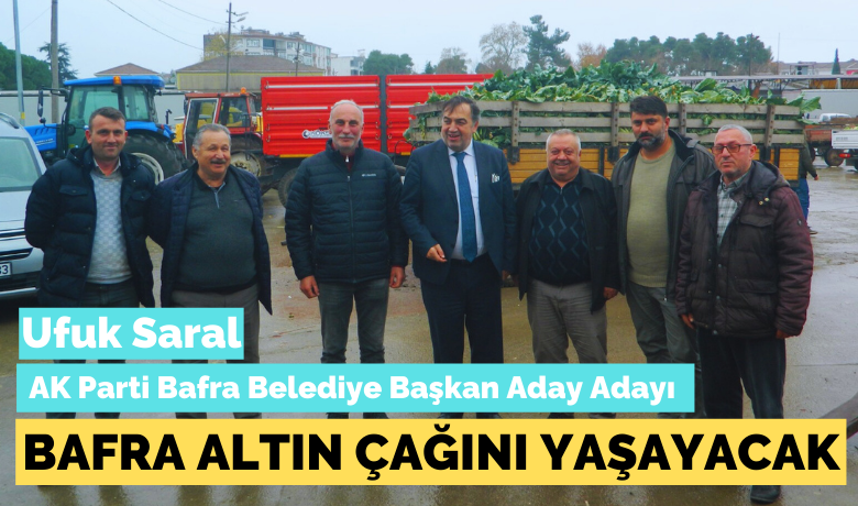 Ak Partili Ufuk Saral, Bafra Altın Çağını Yaşayacak