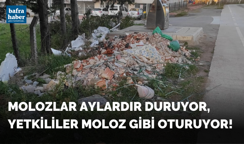 Molozlar Aylardır Duruyor, Yetkililer Moloz Gibi Oturuyor!