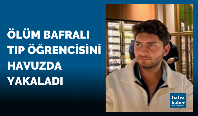 Ölüm Bafralı Tıp Öğrencisini Havuzda Yakaladı - Bafralı Tıp Öğrencisi havuzda epipelsi nöbeti geçirmesi sonrası boğularak hayatını kaybetti. 