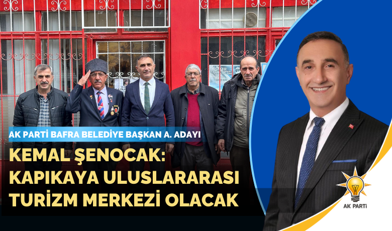 Kemal Şenocak: Kapıkayauluslararası Turizm merkezi olacak - AK Parti Belediye Başkan a. adayı Av. Kemal Şenocak, Bafra'nın dünyaya açılan penceresi olan Uluslararası Kapıkaya uluslararası Turizm merkezi olacak.” dedi. 
