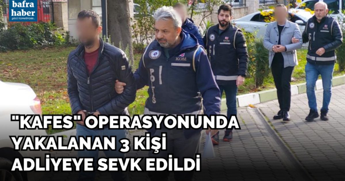 "Kafes" operasyonunda yakalanan 3 kişi adliyeye sevk edildi