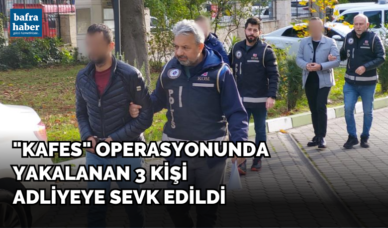 "Kafes" operasyonunda yakalanan 3kişi adliyeye sevk edildi