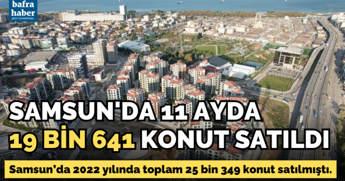 Samsun’da 11 ayda 19 bin 641 konut satıldı