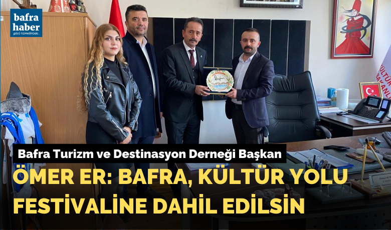 Ömer Er: Bafra Kültür Yolu Festivaline Dahil Edilsin