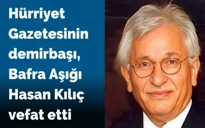 Hürriyet Gazetesi'nin Sembol İsmi Bafralı Hasan Kılıç Vefat Etti 