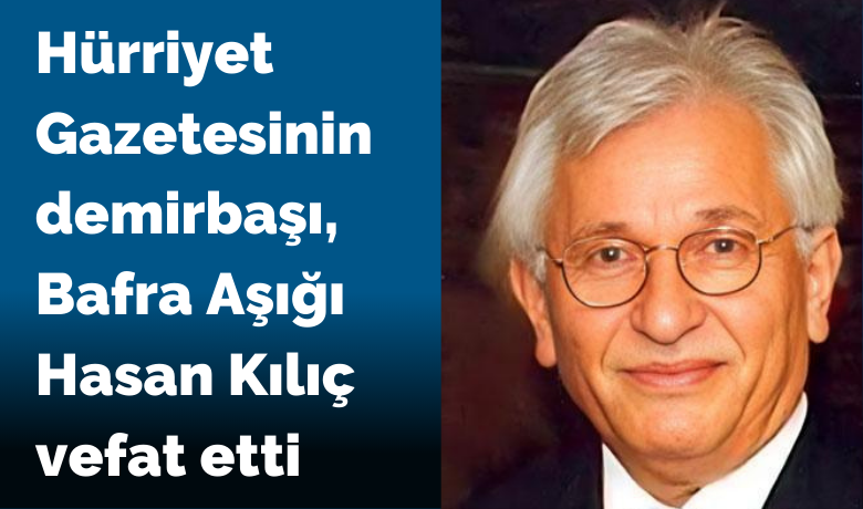 Hürriyet Gazetesi'nin Sembol İsmi Bafralı Hasan Kılıç Vefat Etti 