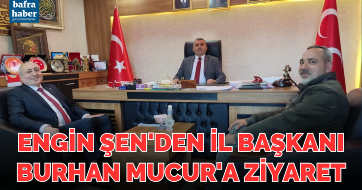 Engin Şen'den İl Başkanı Burhan Mucur'a Ziyaret