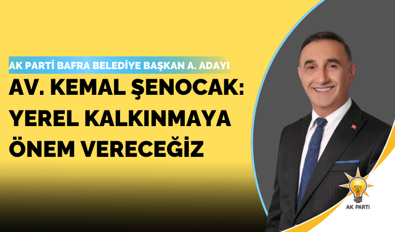 Kemal Şenocak: Yerel Kalkınmaya Önem Vereceğiz  - AK Parti Bafra belediye başkan aday adayı Kemal Şenocak, “Bafra ekonomisini canlandırmak ve insanlarımızı kazandırmak zorundayız.” dedi.