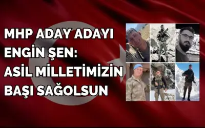 Mhp Aday Adayı Engin Şen: Asil Milletimizin Başı Sağolsun