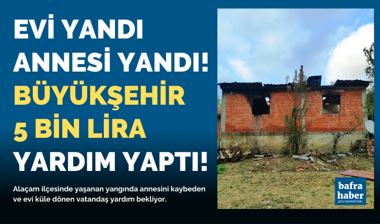 Yangında annesini kaybeden ve eviküle dönen vatandaş yardım bekliyor