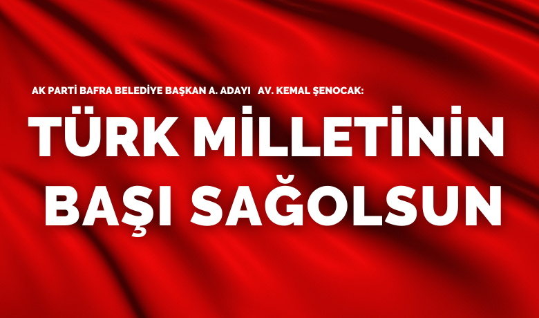 Kemal Şenocak: Türk Milletinin başı sağolsun - Ak Parti Bafra belediye başkan aday adayı Av. Kemal Şenocak, şehitlerimiz için taziye mesajı yayımladı.
