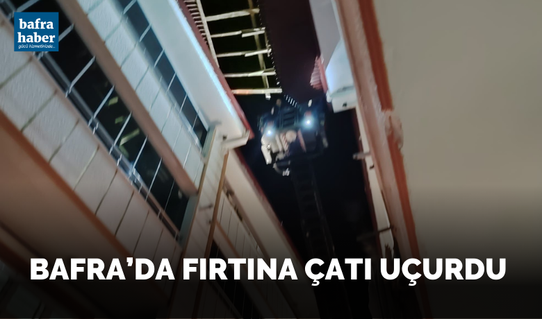 Bafra’da Fırtına Çatı Uçurdu