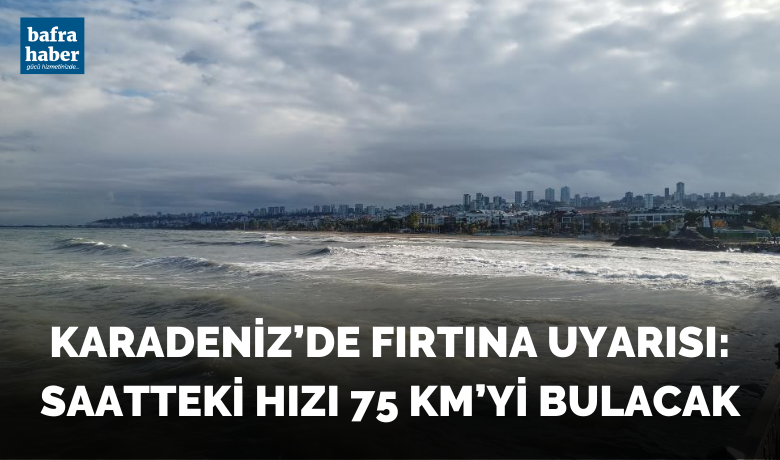 Karadeniz’de fırtına uyarısı: Saattekihızı 75 km’yi bulacak - Meteoroloji Genel Müdürlüğü, Orta Karadeniz’de saatteki hızı 75 kilometreyi bulması beklenen fırtına öncesinde uyarıda bulundu.