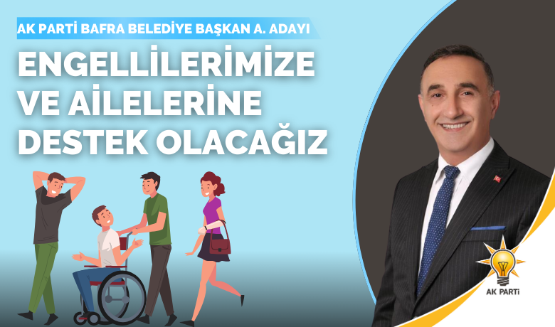 Kemal Şenocak: EngellilereVe Ailelerine Destek Olacağız - Ak Parti Bafra Belediye Başkan Aday Adayı Av. Kemal Şenocak'tan Engellilere ve Ailelerine Büyük Destek