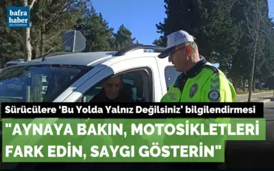 Sürücülere ‘Bu Yolda Yalnız Değilsiniz’ bilgilendirmesi