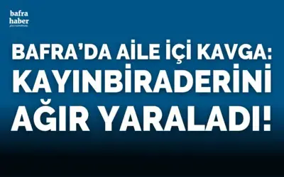 Bafra'da Aile İçi Kavga: Kayınbiraderini Ağır Yaraladı!