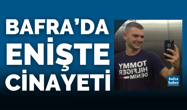 Bafra’da Enişte Cinayeti!
