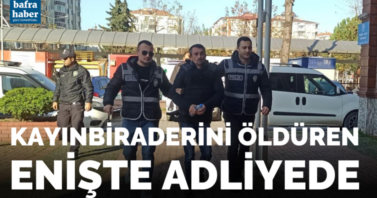 Kayınbiraderini öldüren enişte adliyede
