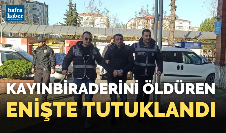 Kayınbiraderini öldüren enişte tutuklandı