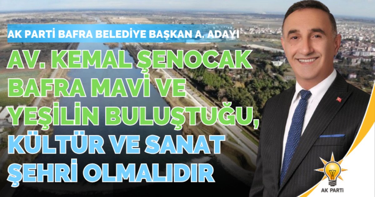 Kemal Şenocak: Bafra Mavi Ve Yeşilin Buluştuğu Kültür Ve Sanat Şehri Olmalıdır