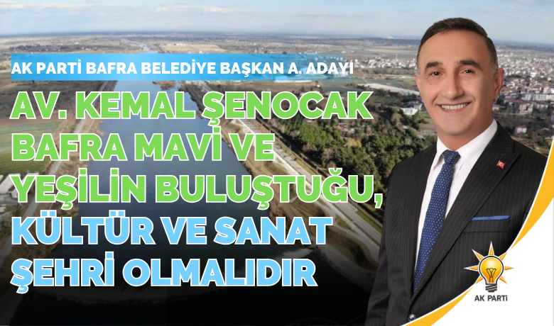 Kemal Şenocak: Bafra Mavi Ve YeşilinBuluştuğu Kültür Ve Sanat Şehri Olmalıdır - AK Parti Bafra Belediye Başkan Aday Adayı Av. Kemal Şenocak, Bafra'yı Kültür ve Sanat Şehri Haline Getirmeyi Hedefliyor