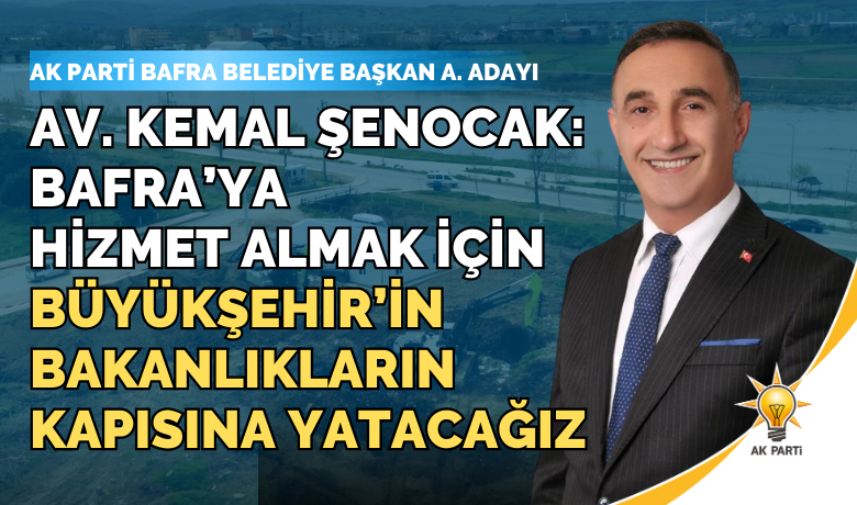  kemal Şenocak, Bafra İçin Büyükşehir’in Bakanlıkların Kapısına Yatacağız