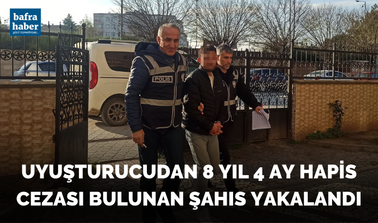 8 yıl 4 ay hapis cezası bulunan şahıs yakalandı