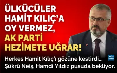 Ülkücüler Hamit Kılıç’a Oy Vermez, Ak Parti Hezimete Uğrar!
