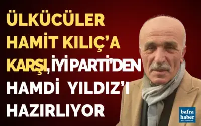 Ülkücüler Hamit Kılıç’a Karşı Hamdi Yıldız’ı Hazırlıyor