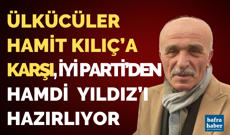 Ülkücüler Hamit Kılıç’a Karşı Hamdi Yıldız’ı Hazırlıyor