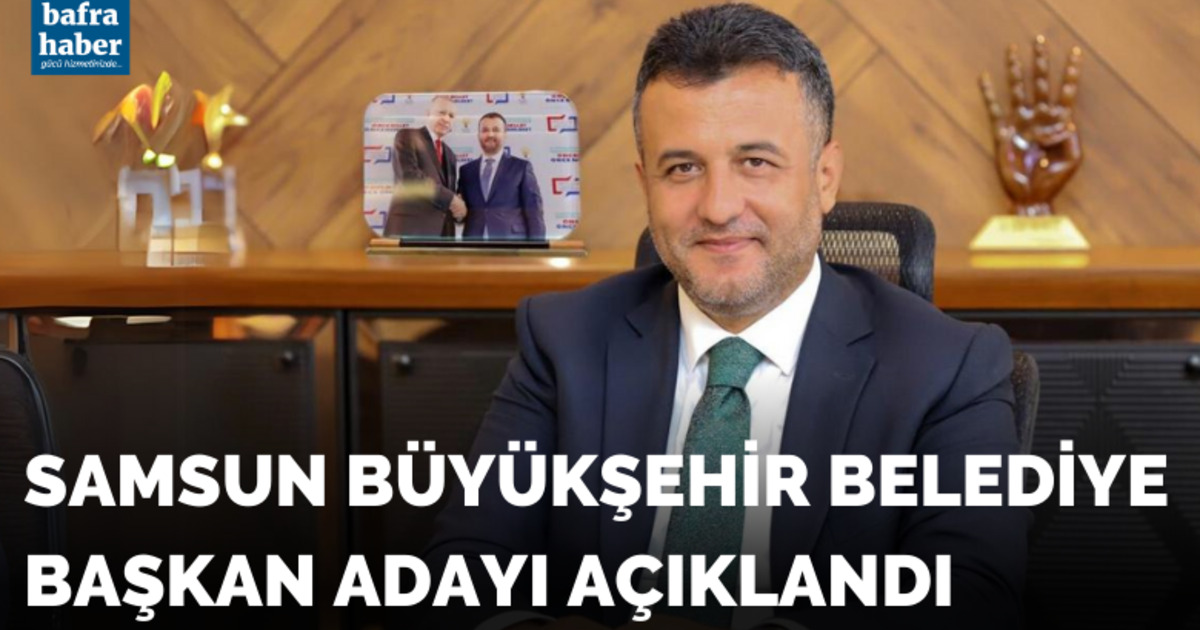Samsun AK Parti Büyükşehir Belediye Başkan Adayı Açıklandı